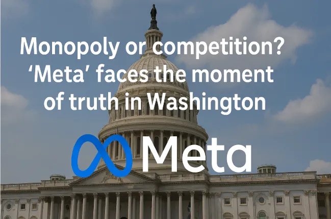 Monopoly or Competition? 'Meta' Faces the Moment of Truth in Washington
