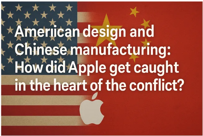 American Design and Chinese Manufacturing: How Did Apple Get Caught in the Heart of the Conflict?