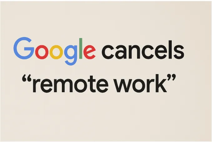 Google Cancels "Remote Work": A Bold Move That Shakes the Tech World