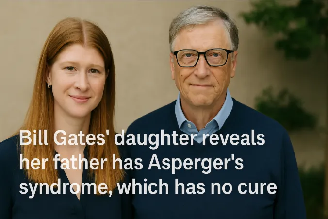 Bill Gates' Daughter Reveals Her Father Has Asperger’s Syndrome, Which Has No Cure