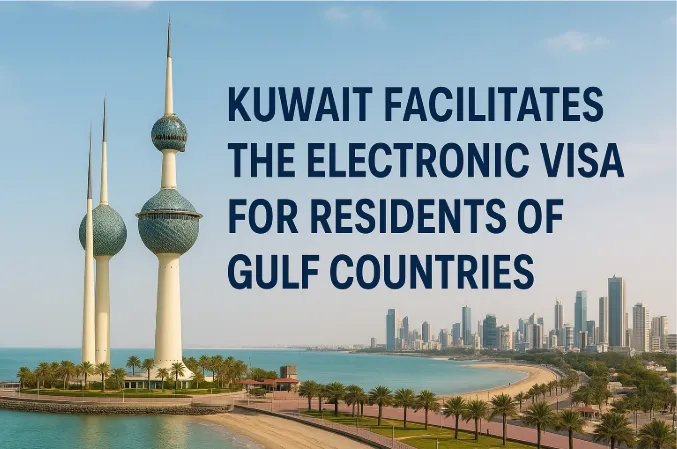 Kuwait Facilitates the Electronic Visa for Residents of Gulf Countries: Streamlining Travel and Boosting Regional Connectivity