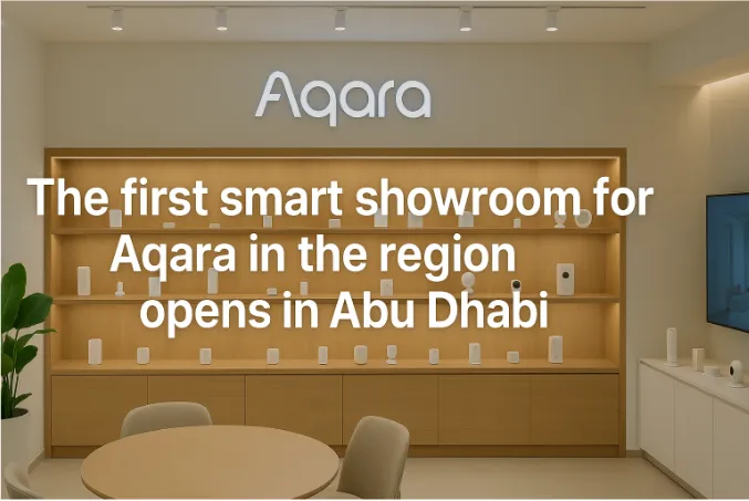 The First Smart Showroom for Aqara in the Region Opens in Abu Dhabi: A New Era of Smart Living