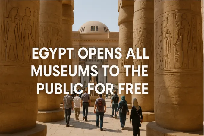 Egypt Opens All Museums to the Public for Free: A Historic Initiative to Promote Cultural Heritage - 18th May 2025