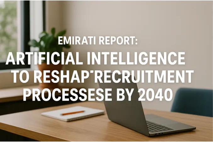 Emirati Report: Artificial Intelligence to Reshape Recruitment Processes by 2040