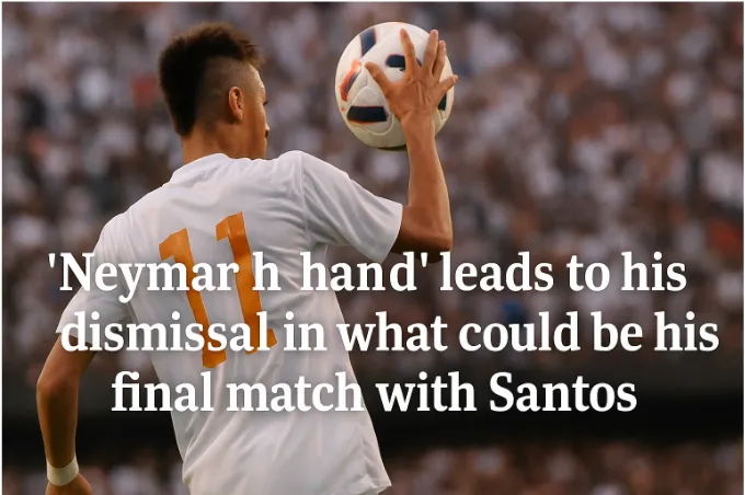 "Neymar's Hand" Leads to His Dismissal in What Could Be His Final Match with Santos