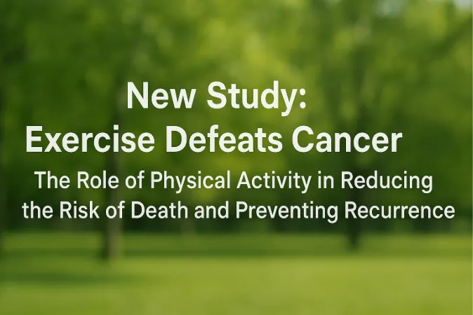 New Study: Exercise Defeats Cancer - The Role of Physical Activity in Reducing the Risk of Death and Preventing Recurrence