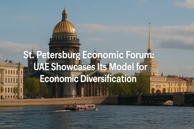 St. Petersburg Economic Forum: UAE Showcases Its Model for Economic Diversification