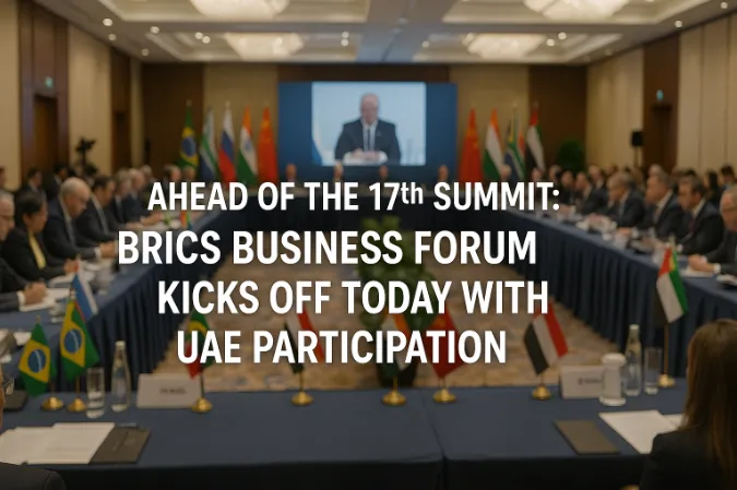 Ahead of the 17th Summit: BRICS Business Forum Kicks Off Today with UAE Participation