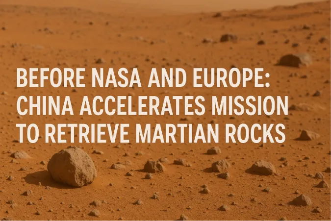 Before NASA and Europe: China Accelerates Mission to Retrieve Martian Rocks