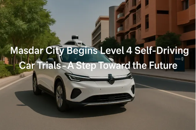 Masdar City Begins Level 4 Self-Driving Car Trials - A Step Toward the Future