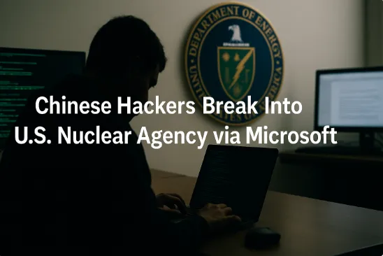 Chinese Hackers Break Into U.S. Nuclear Agency via Microsoft