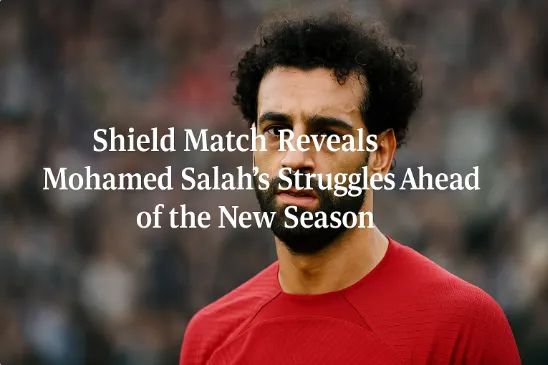 Shield Match Reveals Mohamed Salah’s Struggles Ahead of the New Season