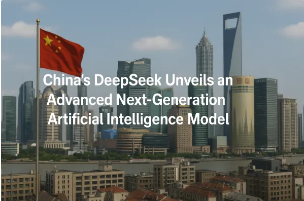 China’s DeepSeek Unveils an Advanced Next-Generation Artificial Intelligence Model