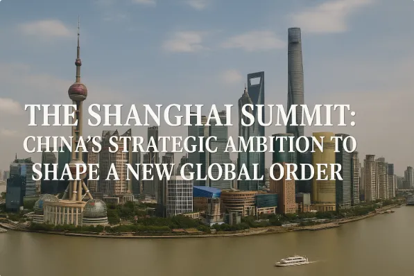 The Shanghai Summit: China’s Strategic Ambition to Shape a New Global Order