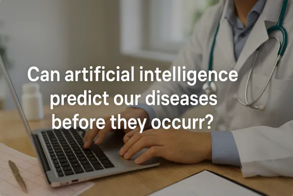 Can Artificial Intelligence Predict Our Diseases Before They Occur?