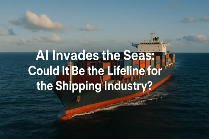 AI Invades the Seas: Could It Be the Lifeline for the Shipping Industry?