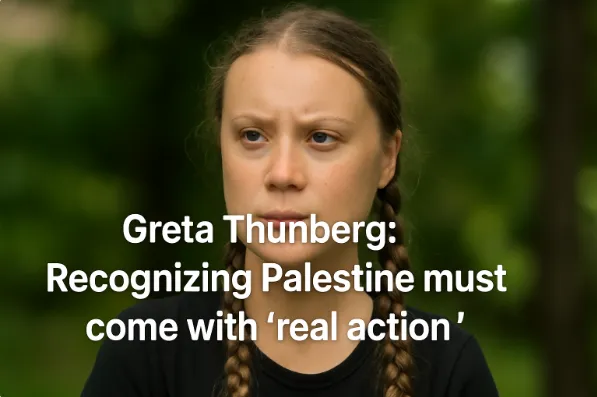 Greta Thunberg: Recognizing Palestine Must Come with “Real Action”